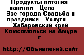 Продукты питания, напитки › Цена ­ 100 - Все города Свадьба и праздники » Услуги   . Хабаровский край,Комсомольск-на-Амуре г.